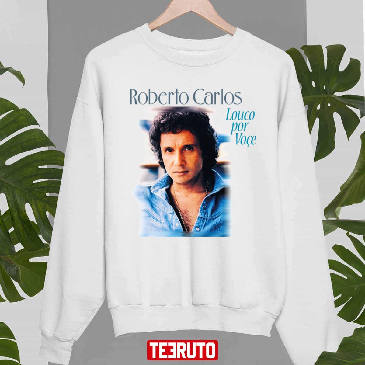 Roberto Carlos Louco Por Voce Unisex Sweatshirt Teeruto