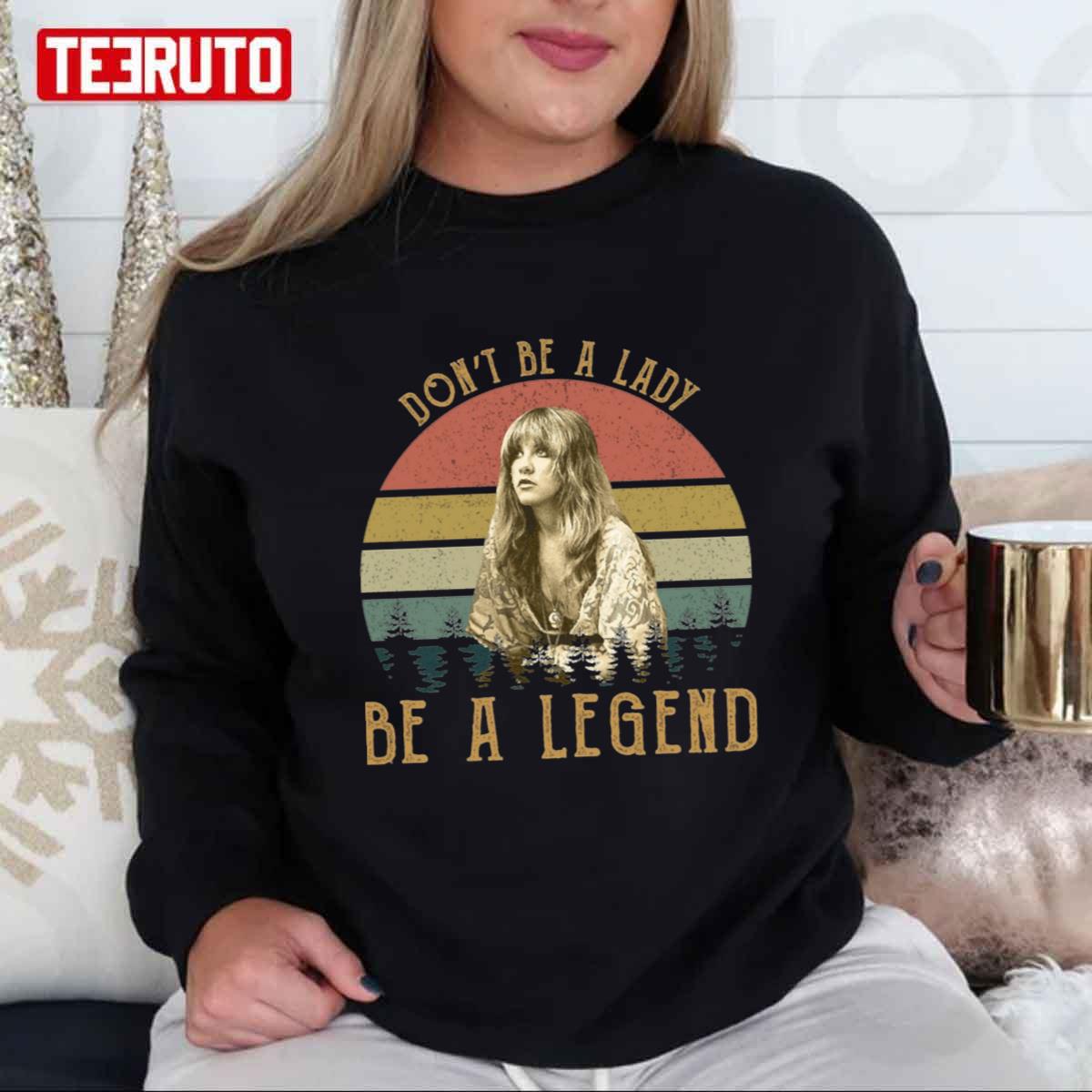 Dont Be A Lady Be A Legend Stevie Nicks Unisex T Shirt Teeruto