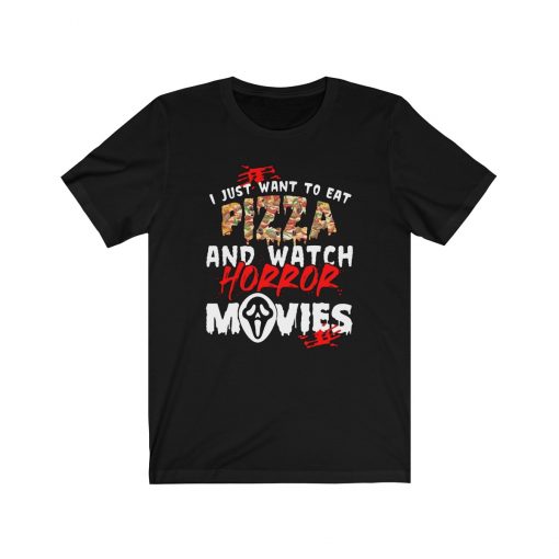 I Just Want To Eat Pizza And Watch Horror Movies Unisex T-Shirt, Sweatshirt, Hoodie