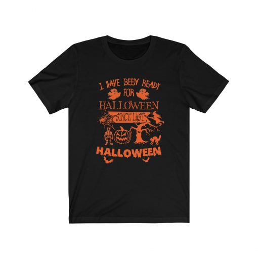 I Have Been Ready For Halloween Since Last Halloween Unisex T-Shirt, Sweatshirt, Hoodie