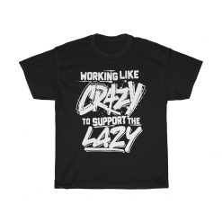 Driving Like Crazy To Support The Lazy, Truck Driver Funny Unisex T-Shirt, Sweatshirt, Hoodie