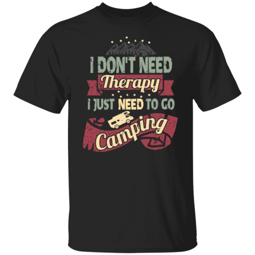 I Don’t Need Therapy Need to Go Camping Unisex T-Shirt, Sweatshirt, Hoodie