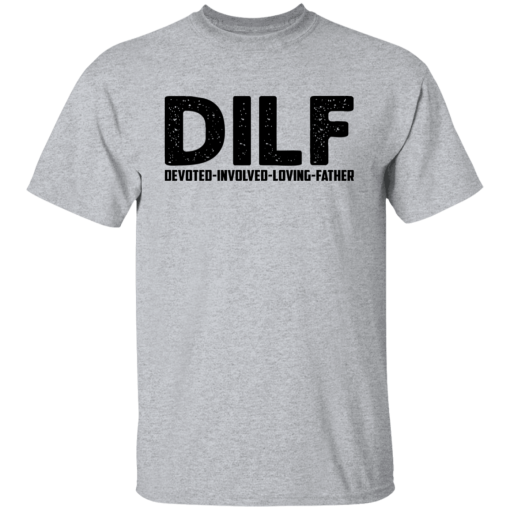 Dilf Devoted Involved Loving Father Unisex T-Shirt, Sweatshirt, Hoodie