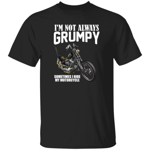 I’m Not Always Grumpy, Sometimes I Ride My Motorcycle Unisex T-Shirt, Sweatshirt, Hoodie