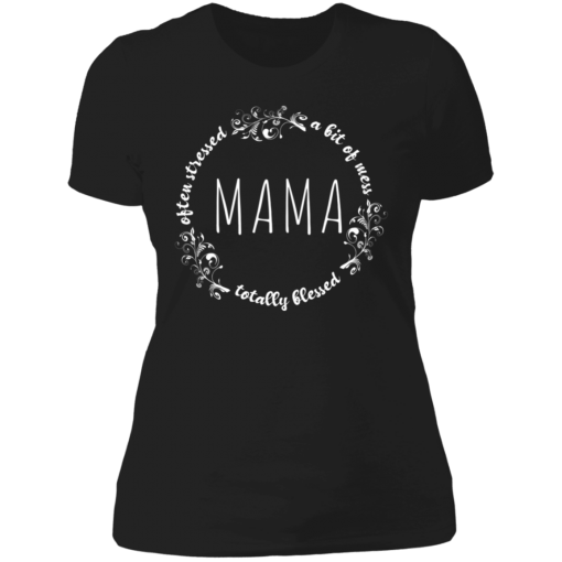 Often Stressed A Bit of A Mess But Totally Blessed Mama T-Shirt, Sweatshirt, Hoodie