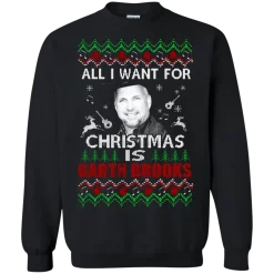 All I Want For Christmas Is Garth Brooks Ugly Sweatshirt