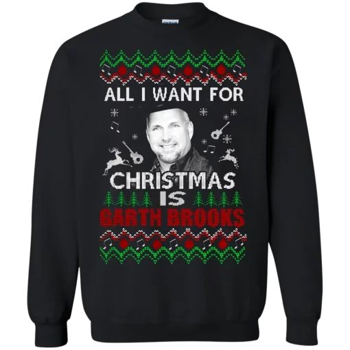 All I Want For Christmas Is Garth Brooks Ugly Sweatshirt