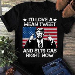 I’d Love A Mean Tweet And 1.79 Gas Right Now T-Shirt Trump 2024