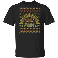 Where Da Turkey At Thanksgiving Ugly Xmas Unisex T-Shirt