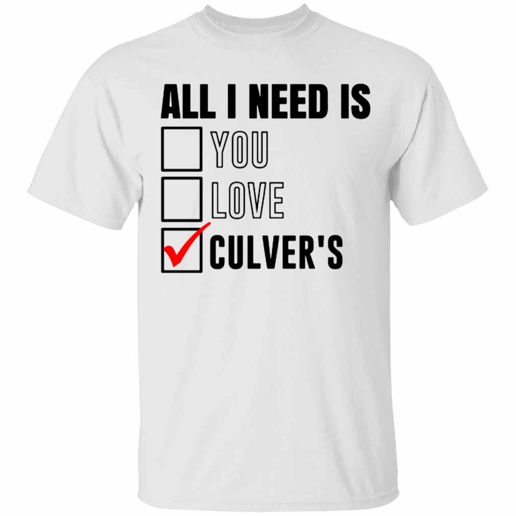 All I Need Is Culvers T-Shirt