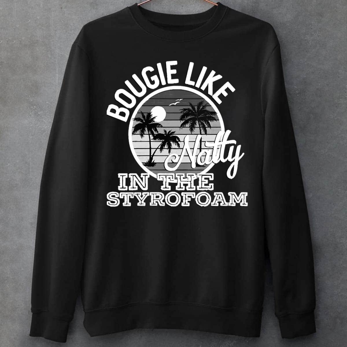 Bougie Like Natty In The Styrofoam Country Music Unisex T-Shirt Sweatshirt