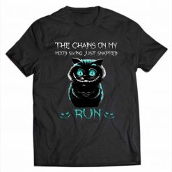 Cheshire Cat T-Shirt The Chains On My Mood Swing Just Snapped Run