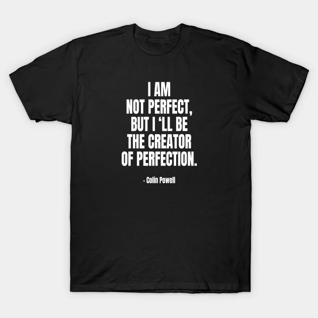 Colin Powell T-Shirt I Am Not Perfect but I'll Be The Creator Of Perfection