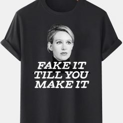 Elizabeth Holmes Theranos Fake It Till You Make It Classic T-Shirt