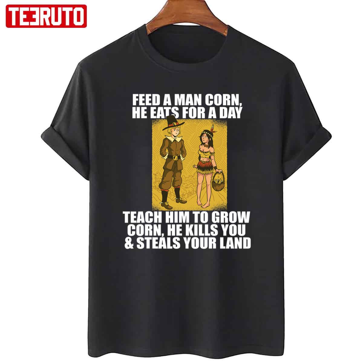 Feed Man Corn Anti Thanksgiving Meme Native American Unisex T-Shirt