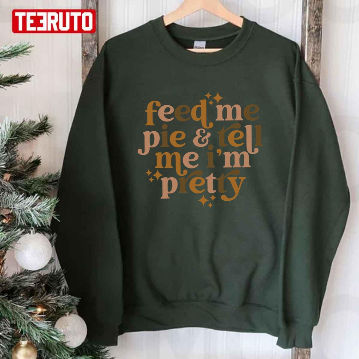 Feed Me Pie And Tell Me I’m Pretty Fall Thanksgiving Unisex Sweatshirt