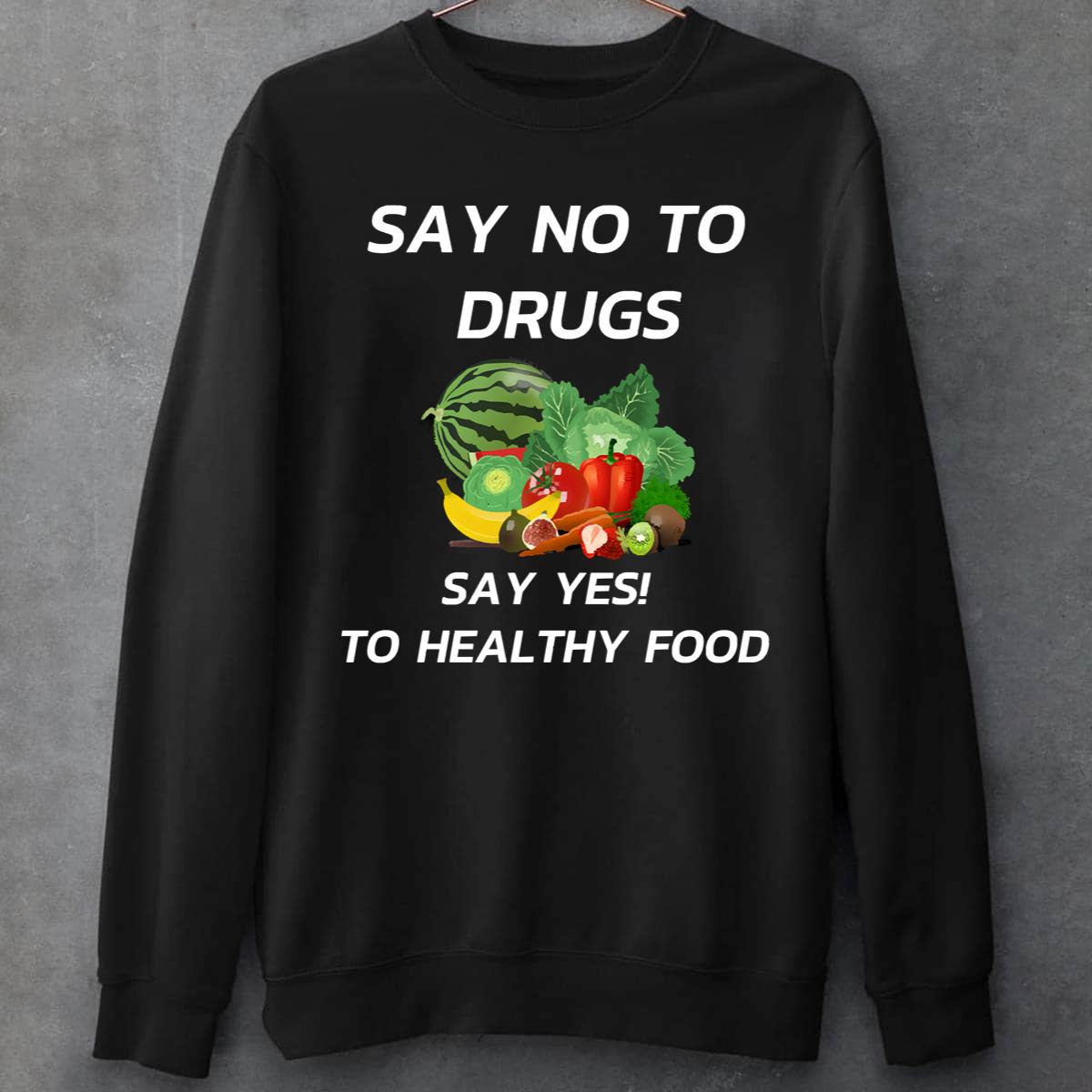 Funny Say No To Drugs Yes To Healthy Food Sweatshirt