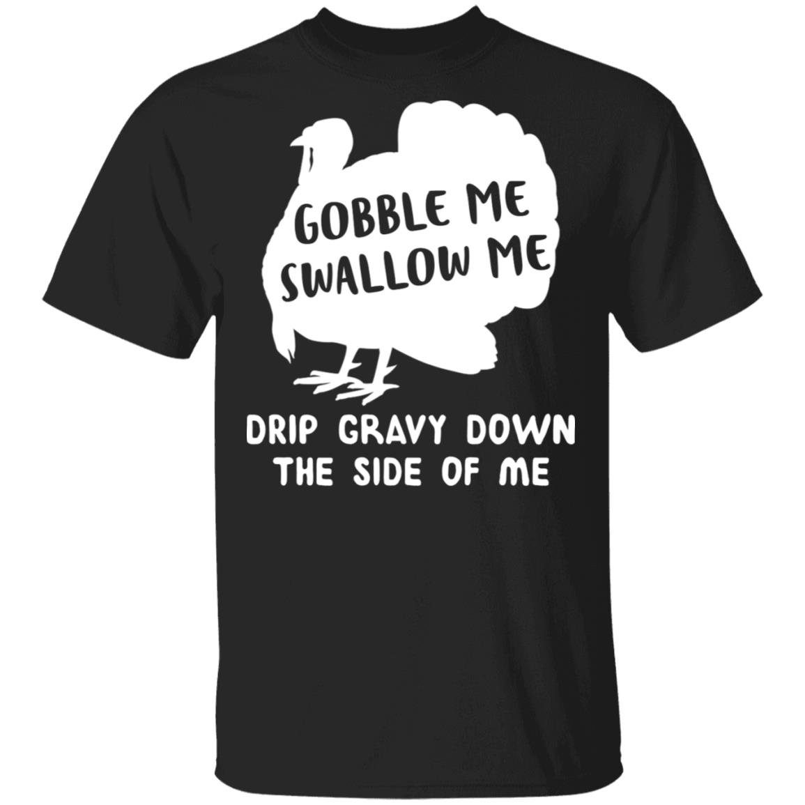 Gobble Me Swallow Me Drip Gravy Down The Side Turkey Unisex T-Shirt