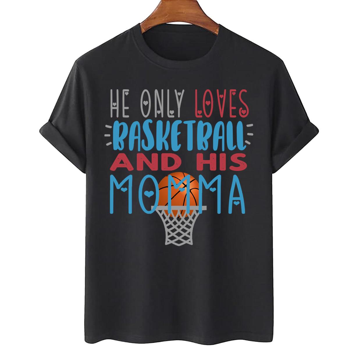He Only Loves Basketball And His Mom Unisex T-Shirt