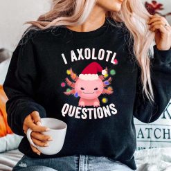 I Axolotl Questions Funny Cute Christmas Sweatshirt