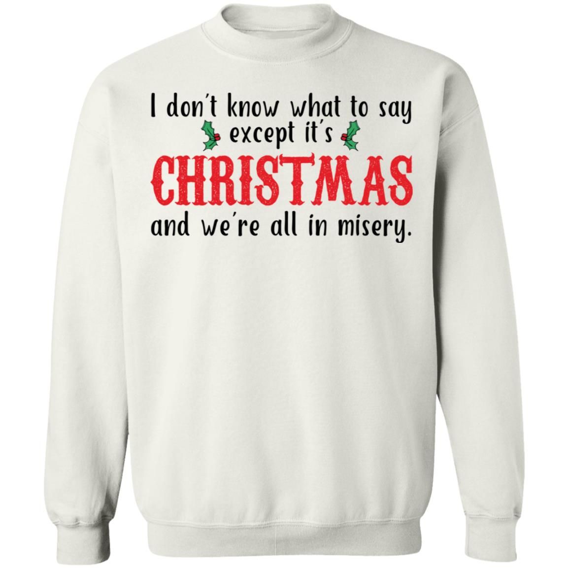 I Don’t Know What To Say Except It’s Christmas Unisex Sweatshirt