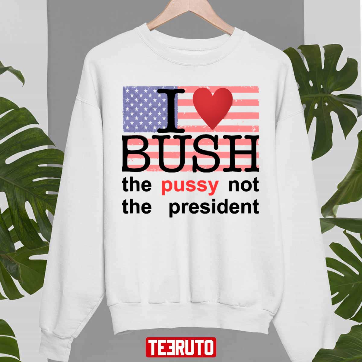 I Love Bush Not The President American Flag Sweatshirt