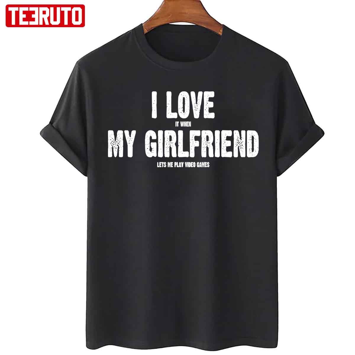 I Love It When My Girlfriend Lets Me Play Video Games Funny T-Shirt -  Teeruto