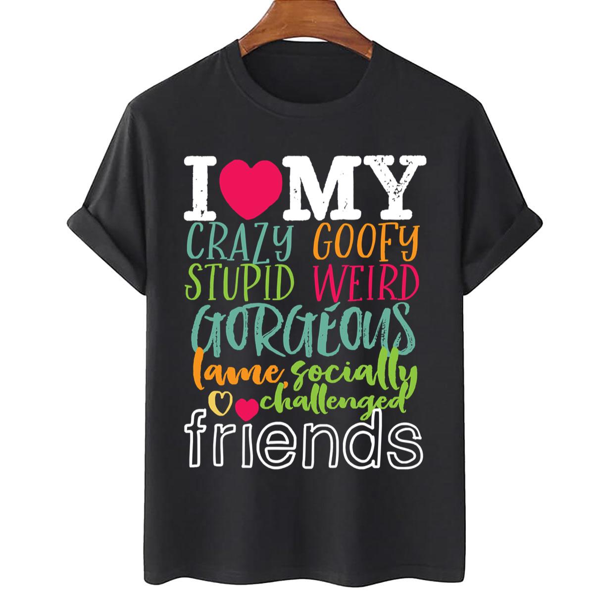 I Love My Weird Crazy Best Friends Unisex T-Shirt