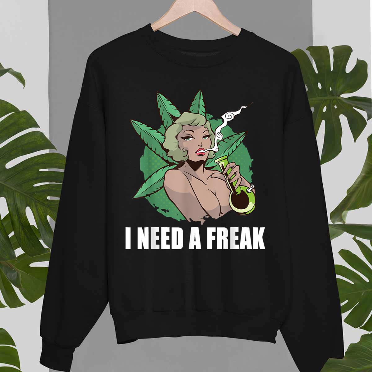 I Need A Freak Weed Marijuana Lover Unisex T-Shirt