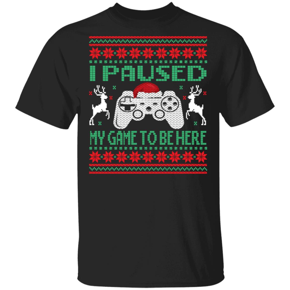 I Paused My Game To Be Here Gaming Ugly Christmas Unisex T-Shirt