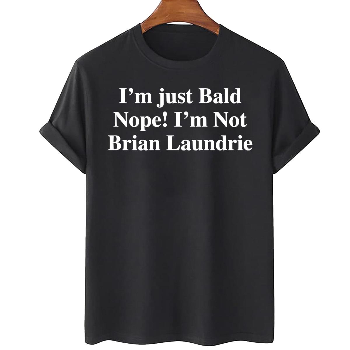 I’m Just Bald Nope I’m Not Brian Laundrie Unisex T-Shirt