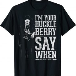 I’m Your Huckleberry Say When Unisex T-Shirt