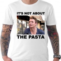 It’s Not About The Pasta Vanderpump Rules Unisex T-Shirt