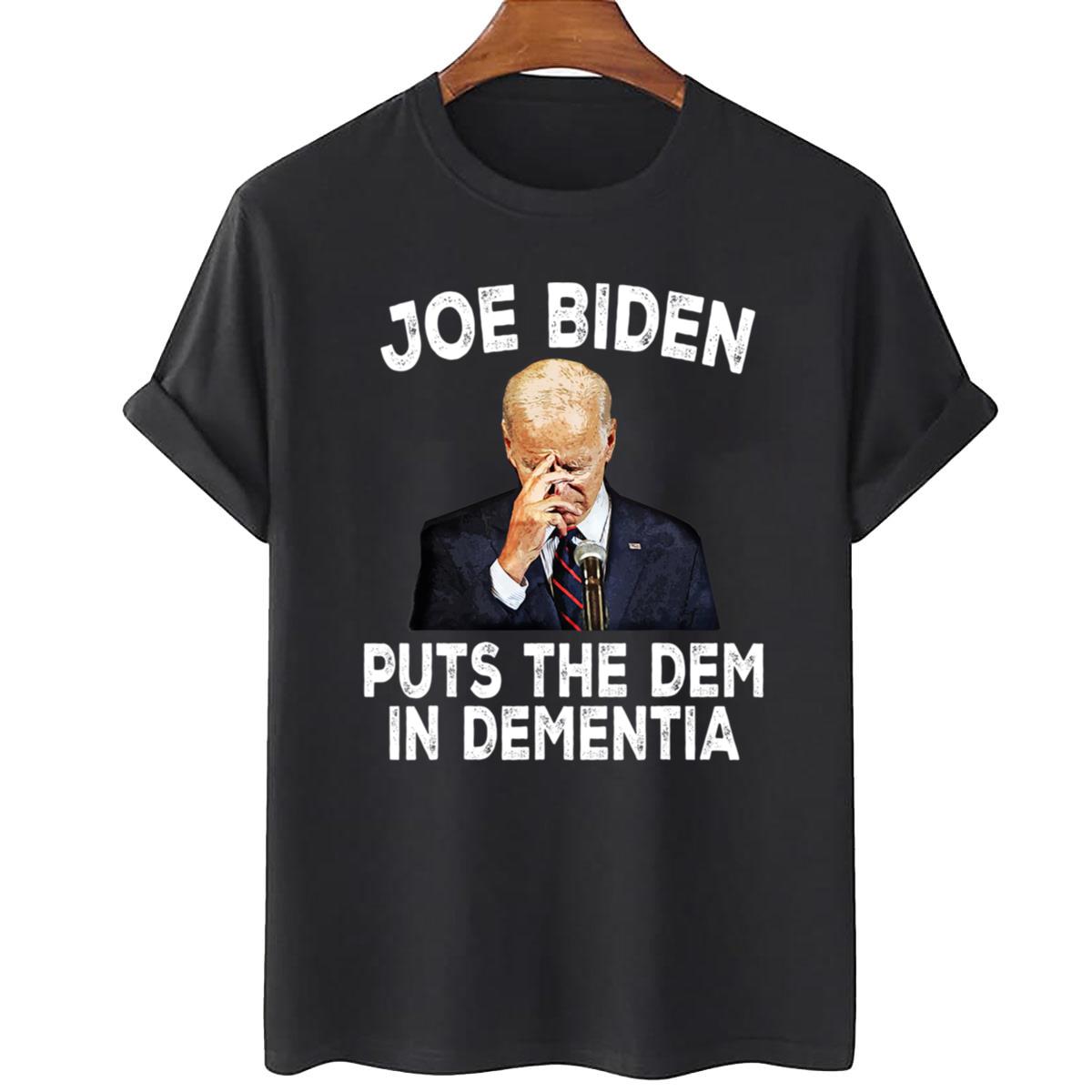 Joe Biden Puts The Dem In Dementia T-Shirt