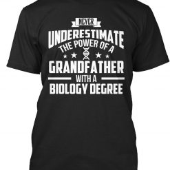 Never Underestimate The Power Of Grandfather T-Shirt Biology Degree