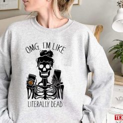 OMG I’m Like Literally Dead Skull Mom Unisex Sweatshirt