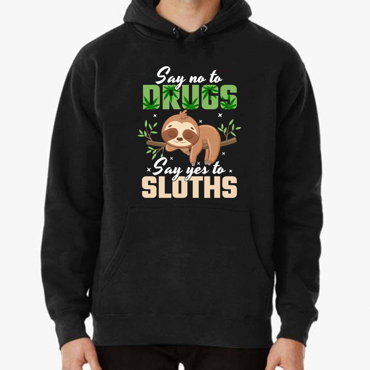 Say No To Drugs Say Yes To Sloths Funny Sweatshirt
