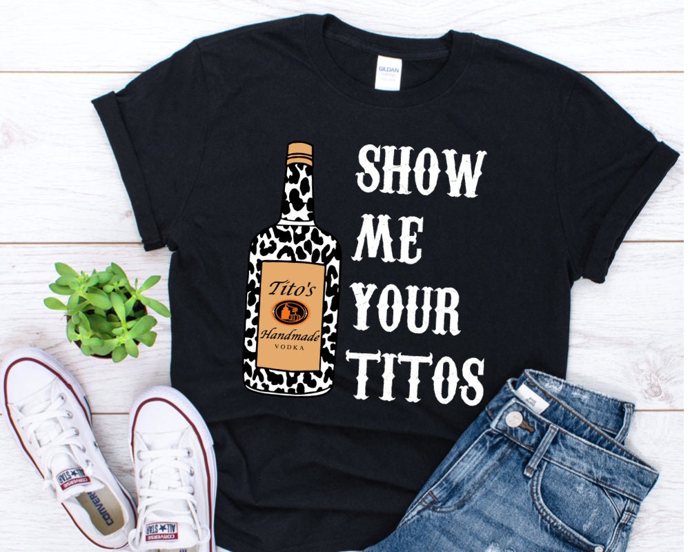 Show Me Your Titos Shirt Tito’S Vodka Drinking Lovers T-Shirt