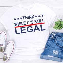 Think While It’S Still Legal T-Shirt Fuck Biden