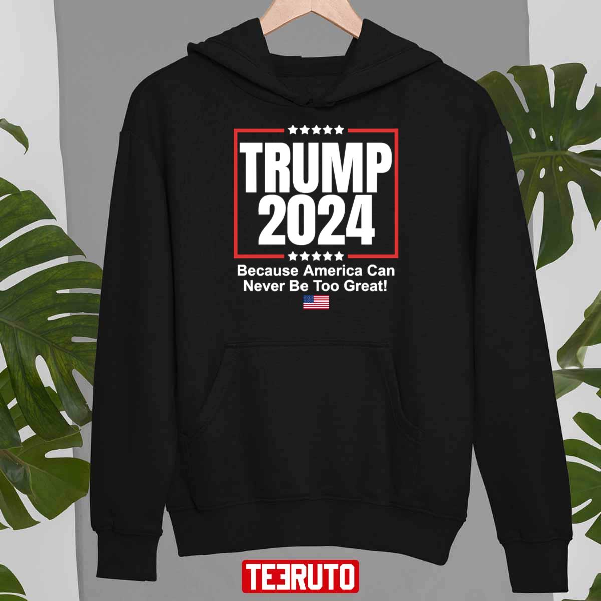 Trump 2024 Because America Can Never Be Too Great Unisex T-Shirt