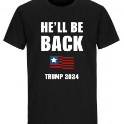 Trump Shirts He’ll Be Back Trump 2024 T-Shirts Political
