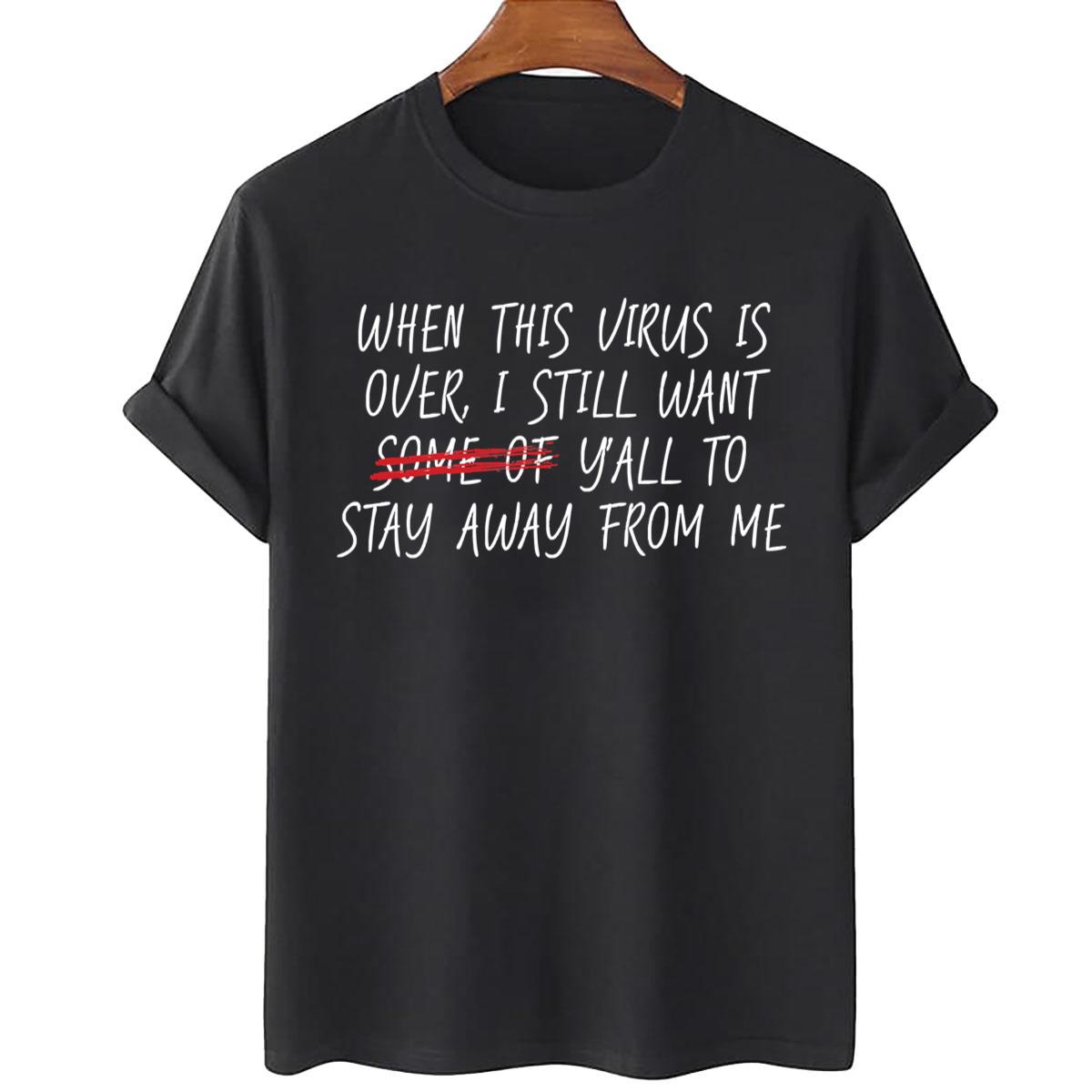 When This Virus Is Over, I Still Want Yall to Stay Away From Me Unisex T-Shirt