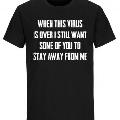 When This Virus Is Over T-shirt Funny Social Distancing