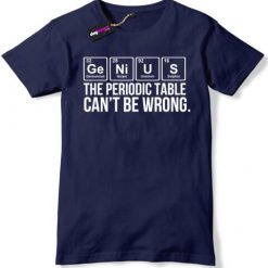 Genius The Periodic Table Cant Be Wrong Unisex T-Shirt