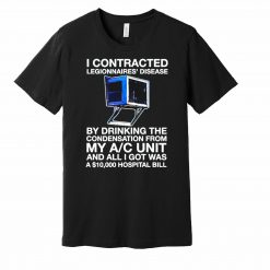 I Contracted Legionnaires’ Disease Unisex T-Shirt