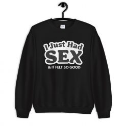 I Just Had Sex Unisex Sweatshirt