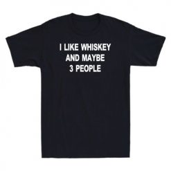 I Like Whiskey And Maybe 3 People Funny Unisex T-Shirt