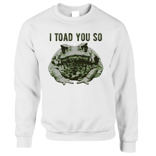 I Told You So Toad Unisex Sweatshirt