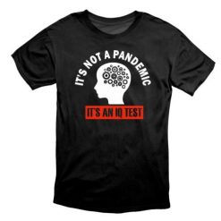Its Not a Pandemic Its An IQ Test Protest Unisex T-Shirt
