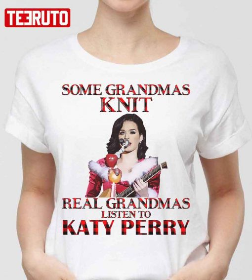 Some Grandmas Knit Real Grandmas Listen To Katy Perry Unisex T-Shirt